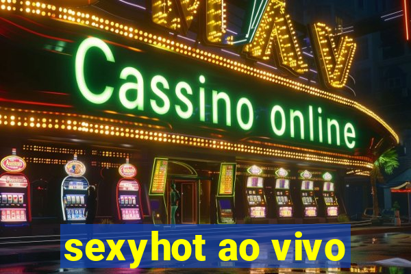 sexyhot ao vivo